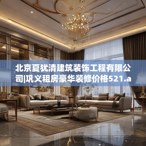 北京夏犹清建筑装饰工程有限公司|巩义租房豪华装修价格521.a397b398c401fgy.408bnbn