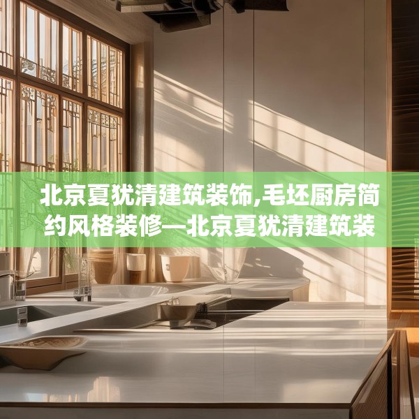 北京夏犹清建筑装饰,毛坯厨房简约风格装修—北京夏犹清建筑装饰434.a310b311c314fgy.32176667