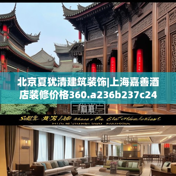 北京夏犹清建筑装饰|上海嘉善酒店装修价格360.a236b237c240fgy.247nbn