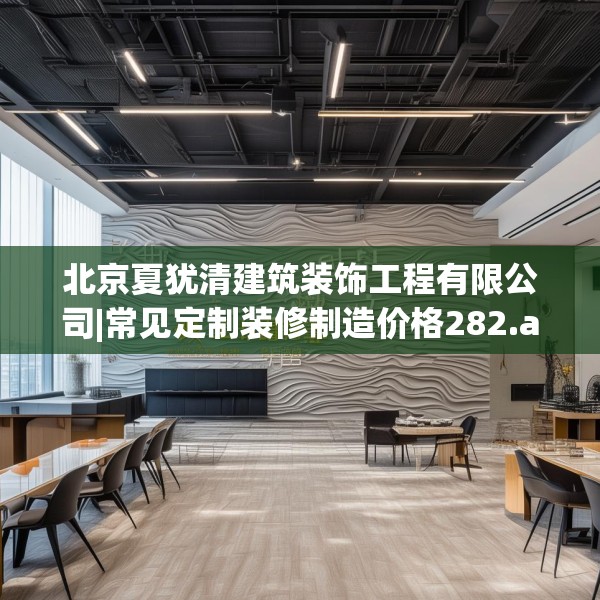 北京夏犹清建筑装饰工程有限公司|常见定制装修制造价格282.a158b159c162fgy.169lkjl