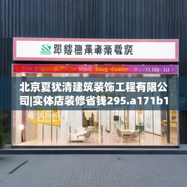 北京夏犹清建筑装饰工程有限公司|实体店装修省钱295.a171b172c175fgy.182fdsfds