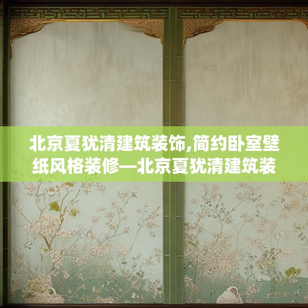 北京夏犹清建筑装饰,简约卧室壁纸风格装修—北京夏犹清建筑装饰171.a47b48c51fgy.58fghfd