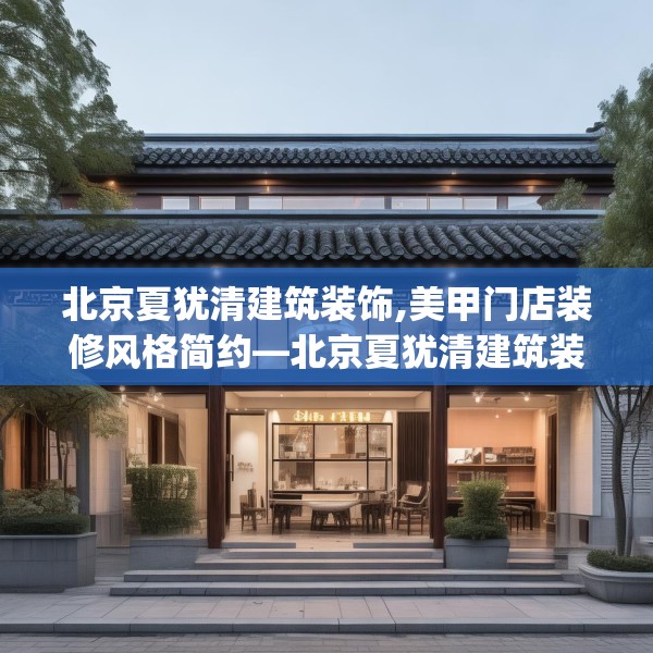 北京夏犹清建筑装饰,美甲门店装修风格简约—北京夏犹清建筑装饰608.a484b485c488fgy.495xczxv