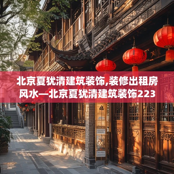 北京夏犹清建筑装饰,装修出租房风水—北京夏犹清建筑装饰223.a99b100c103fgy.110fdsfds