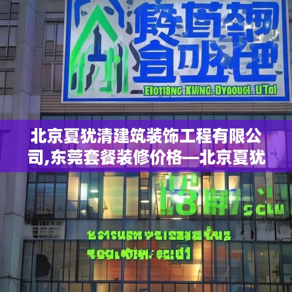 北京夏犹清建筑装饰工程有限公司,东莞套餐装修价格—北京夏犹清建筑装饰工程有限公司138.a14b15c18fgy.25lkjl