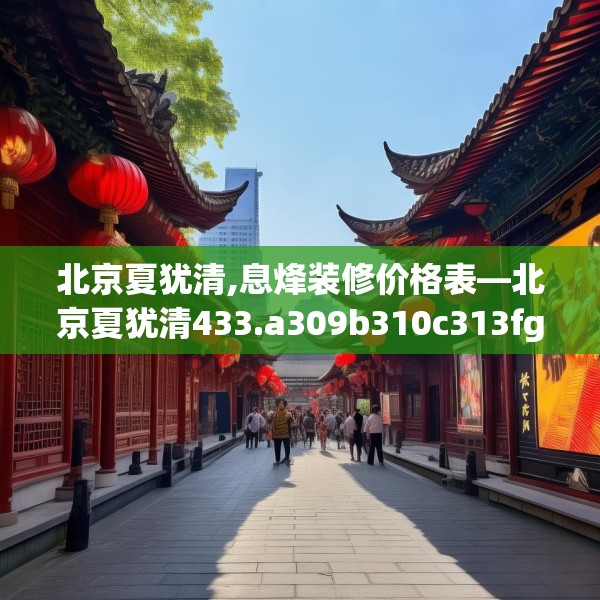 北京夏犹清,息烽装修价格表—北京夏犹清433.a309b310c313fgy.320jhhj