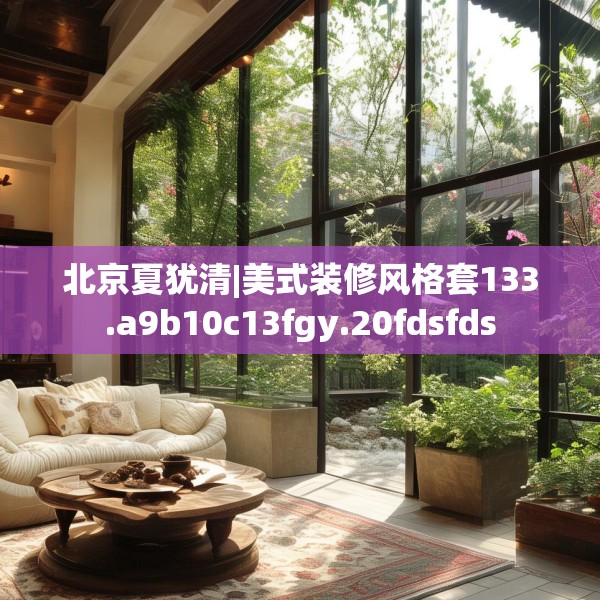 北京夏犹清|美式装修风格套133.a9b10c13fgy.20fdsfds