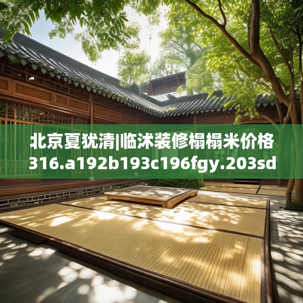 北京夏犹清|临沭装修榻榻米价格316.a192b193c196fgy.203sdA