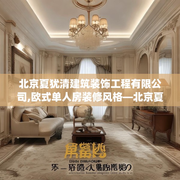 北京夏犹清建筑装饰工程有限公司,欧式单人房装修风格—北京夏犹清建筑装饰工程有限公司270.a146b147c150fgy.157nbn