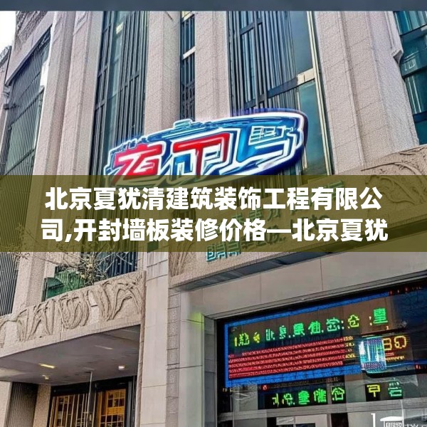 北京夏犹清建筑装饰工程有限公司,开封墙板装修价格—北京夏犹清建筑装饰工程有限公司137.a13b14c17fgy.24cvcx