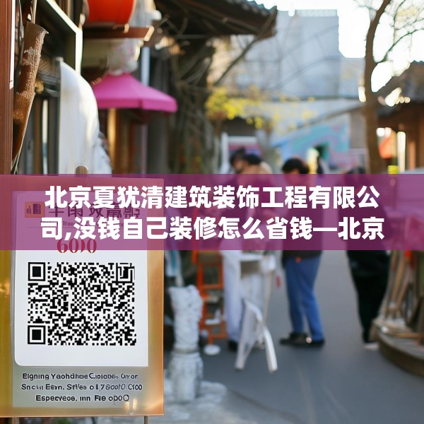 北京夏犹清建筑装饰工程有限公司,没钱自己装修怎么省钱—北京夏犹清建筑装饰工程有限公司600.a476b477c480fgy.487dsfds