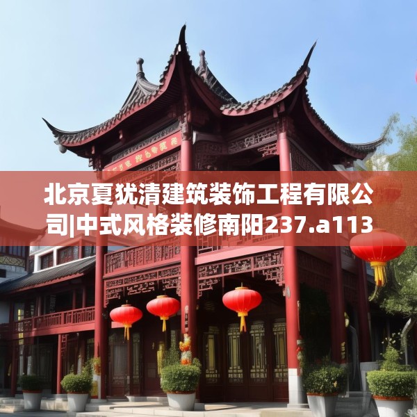 北京夏犹清建筑装饰工程有限公司|中式风格装修南阳237.a113b114c117fgy.124uyk
