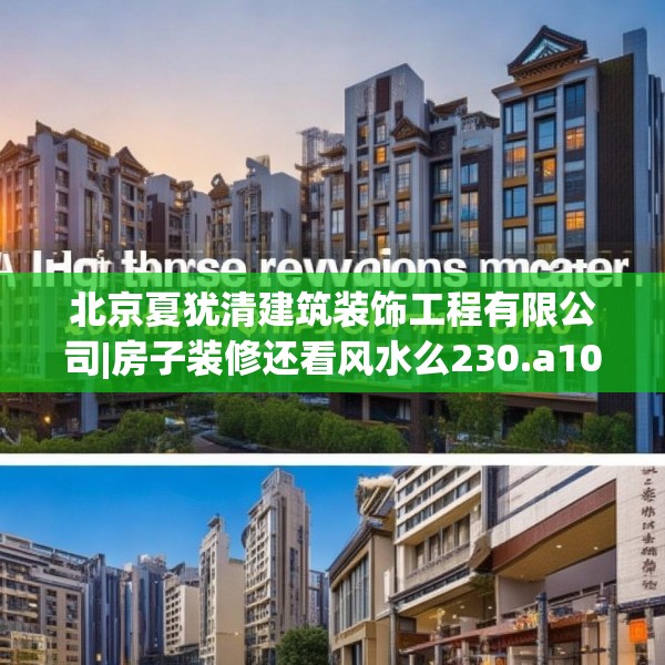 北京夏犹清建筑装饰工程有限公司|房子装修还看风水么230.a106b107c110fgy.117xczxv