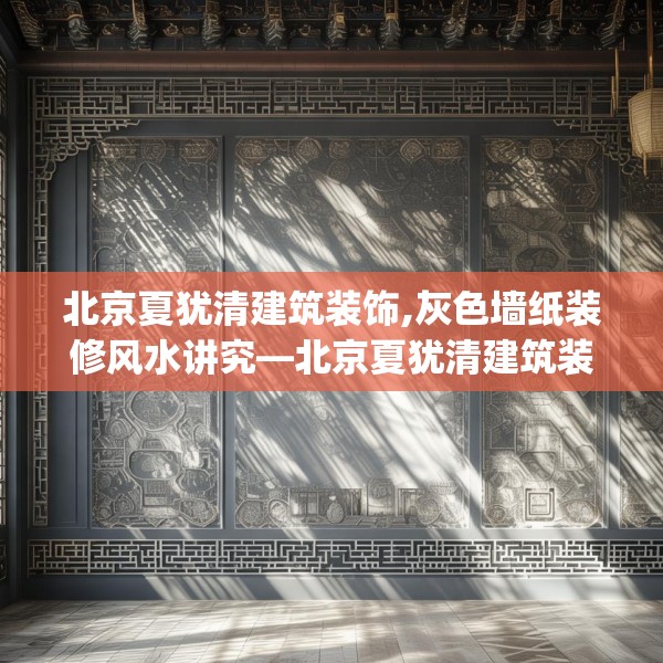 北京夏犹清建筑装饰,灰色墙纸装修风水讲究—北京夏犹清建筑装饰352.a228b229c232fgy.239sdA