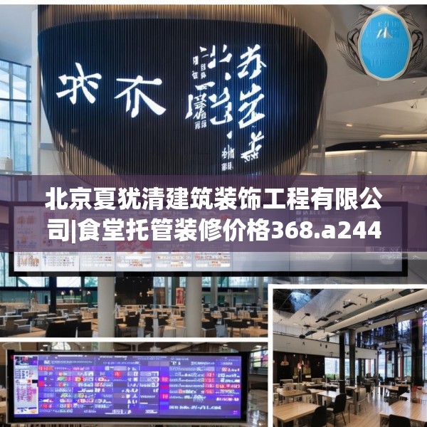 北京夏犹清建筑装饰工程有限公司|食堂托管装修价格368.a244b245c248fgy.255wew