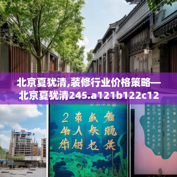 北京夏犹清,装修行业价格策略—北京夏犹清245.a121b122c125fgy.132cvcx