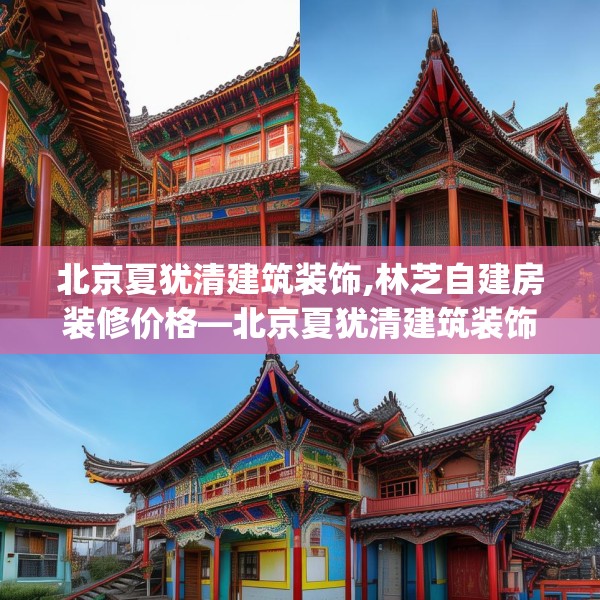 北京夏犹清建筑装饰,林芝自建房装修价格—北京夏犹清建筑装饰507.a383b384c387fgy.394uyk