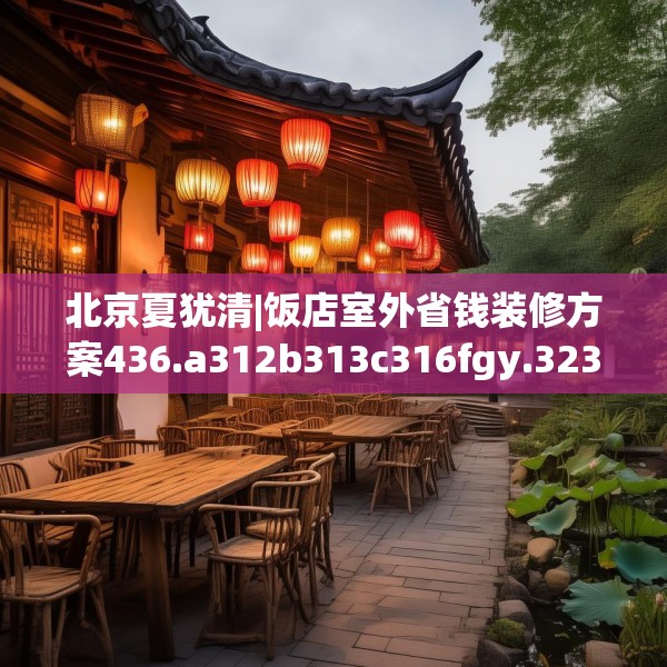 北京夏犹清|饭店室外省钱装修方案436.a312b313c316fgy.323htyj