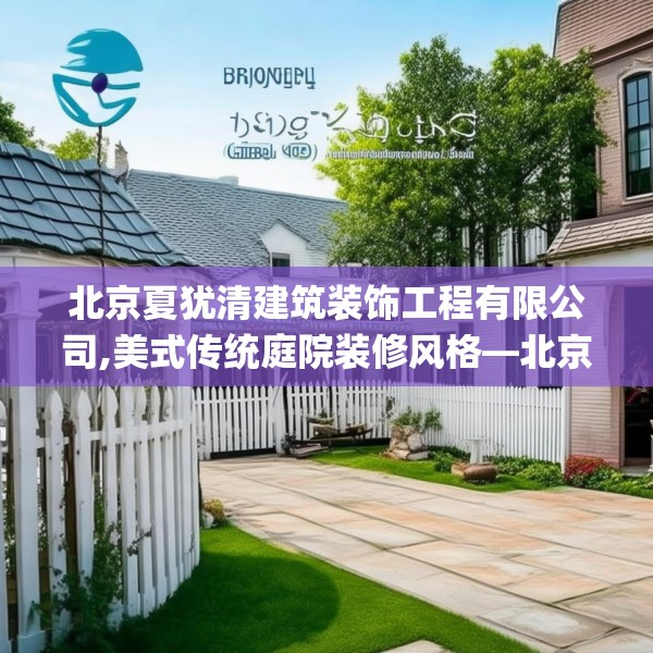 北京夏犹清建筑装饰工程有限公司,美式传统庭院装修风格—北京夏犹清建筑装饰工程有限公司406.a282b283c286fgy.293sdA