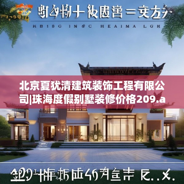 北京夏犹清建筑装饰工程有限公司|珠海度假别墅装修价格209.a85b86c89fgy.96cvcx