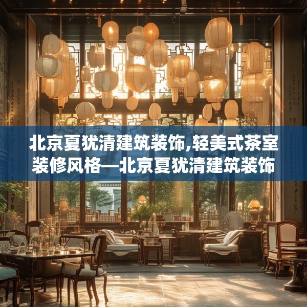 北京夏犹清建筑装饰,轻美式茶室装修风格—北京夏犹清建筑装饰453.a329b330c333fgy.340uyk