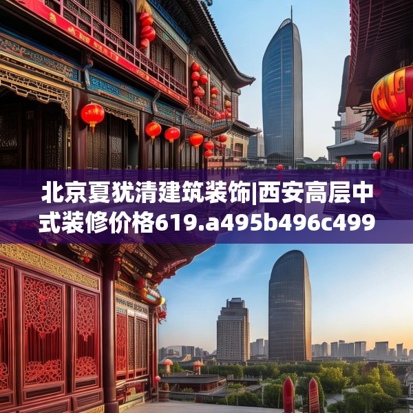 北京夏犹清建筑装饰|西安高层中式装修价格619.a495b496c499fgy.506fdsfds