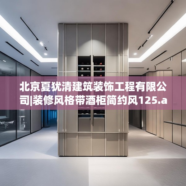 北京夏犹清建筑装饰工程有限公司|装修风格带酒柜简约风125.a1b2c5fgy.12bnbn