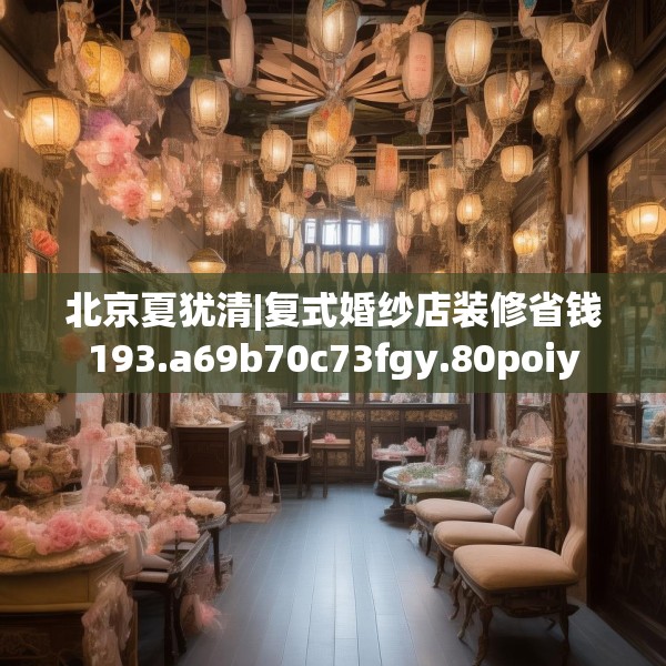 北京夏犹清|复式婚纱店装修省钱193.a69b70c73fgy.80poiy