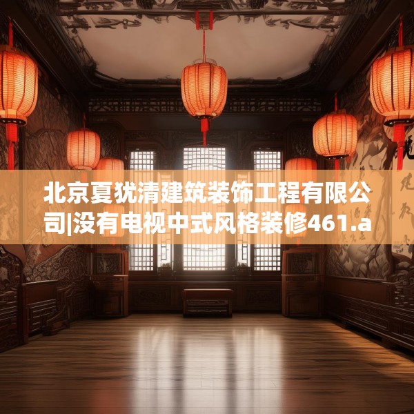 北京夏犹清建筑装饰工程有限公司|没有电视中式风格装修461.a337b338c341fgy.348cvcx