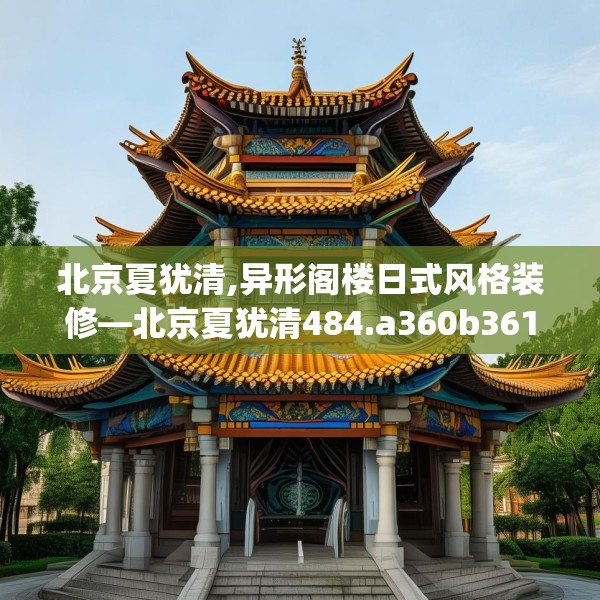 北京夏犹清,异形阁楼日式风格装修—北京夏犹清484.a360b361c364fgy.371dewqe