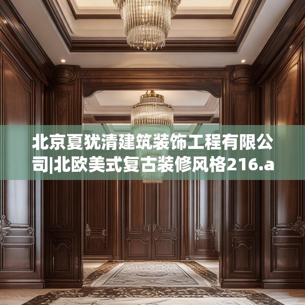 北京夏犹清建筑装饰工程有限公司|北欧美式复古装修风格216.a92b93c96fgy.103nbn