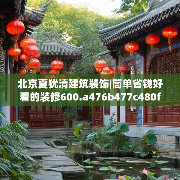 北京夏犹清建筑装饰|筒单省钱好看的装修600.a476b477c480fgy.487dsfds