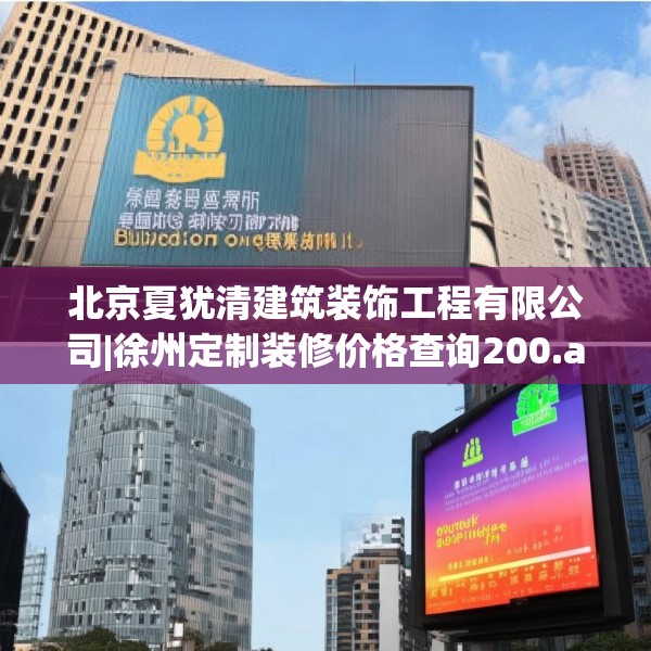北京夏犹清建筑装饰工程有限公司|徐州定制装修价格查询200.a76b77c80fgy.8776680
