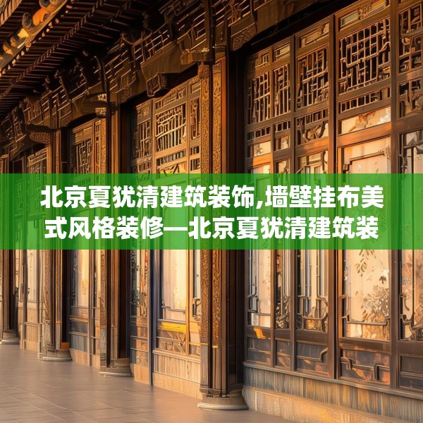 北京夏犹清建筑装饰,墙壁挂布美式风格装修—北京夏犹清建筑装饰158.a34b35c38fgy.45xczxv