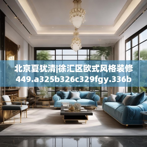 北京夏犹清|徐汇区欧式风格装修449.a325b326c329fgy.336bnbn