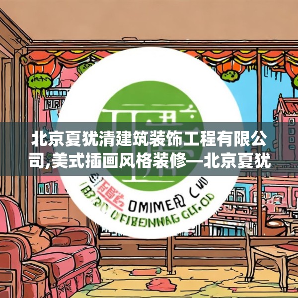 北京夏犹清建筑装饰工程有限公司,美式插画风格装修—北京夏犹清建筑装饰工程有限公司571.a447b448c451fgy.458poiy
