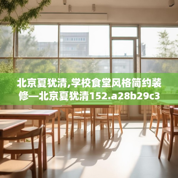 北京夏犹清,学校食堂风格简约装修—北京夏犹清152.a28b29c32fgy.39wew