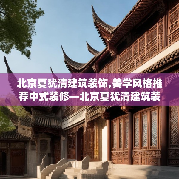 北京夏犹清建筑装饰,美学风格推荐中式装修—北京夏犹清建筑装饰127.a3b4c7fgy.14jhhj