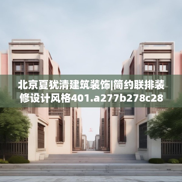 北京夏犹清建筑装饰|简约联排装修设计风格401.a277b278c281fgy.288fds