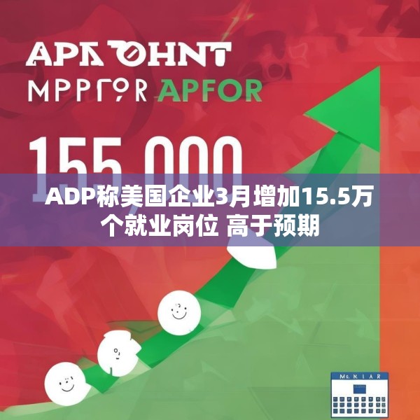 ADP称美国企业3月增加15.5万个就业岗位 高于预期