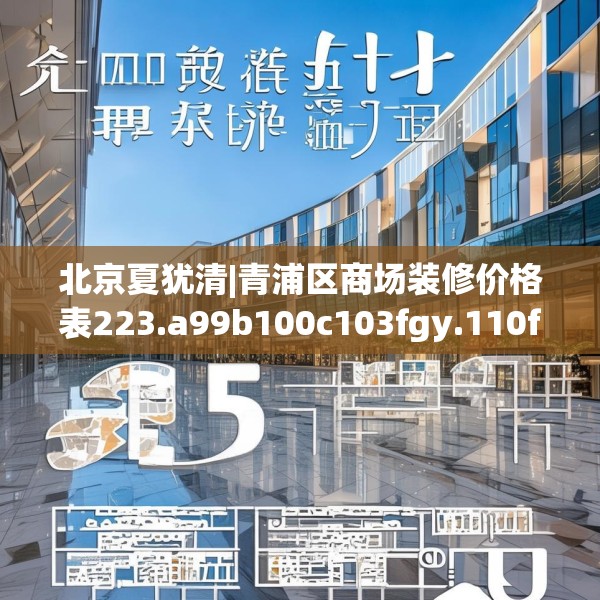 北京夏犹清|青浦区商场装修价格表223.a99b100c103fgy.110fdsfds