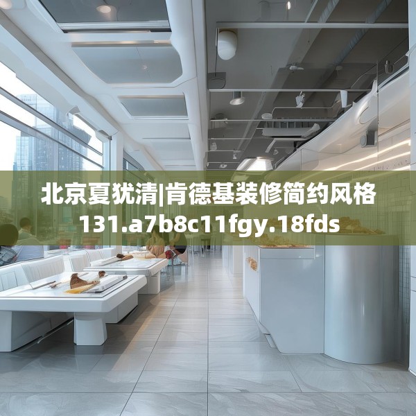 北京夏犹清|肯德基装修简约风格131.a7b8c11fgy.18fds