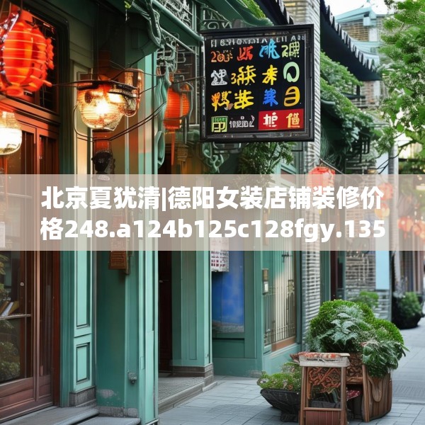 北京夏犹清|德阳女装店铺装修价格248.a124b125c128fgy.135xczxv