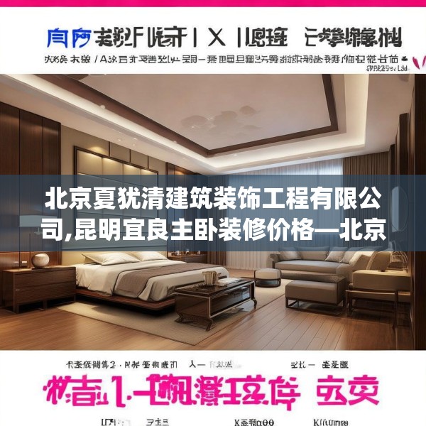 北京夏犹清建筑装饰工程有限公司,昆明宜良主卧装修价格—北京夏犹清建筑装饰工程有限公司575.a451b452c455fgy.462bnbn