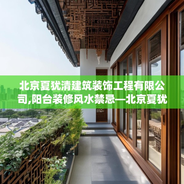 北京夏犹清建筑装饰工程有限公司,阳台装修风水禁忌—北京夏犹清建筑装饰工程有限公司351.a227b228c231fgy.238fghfd
