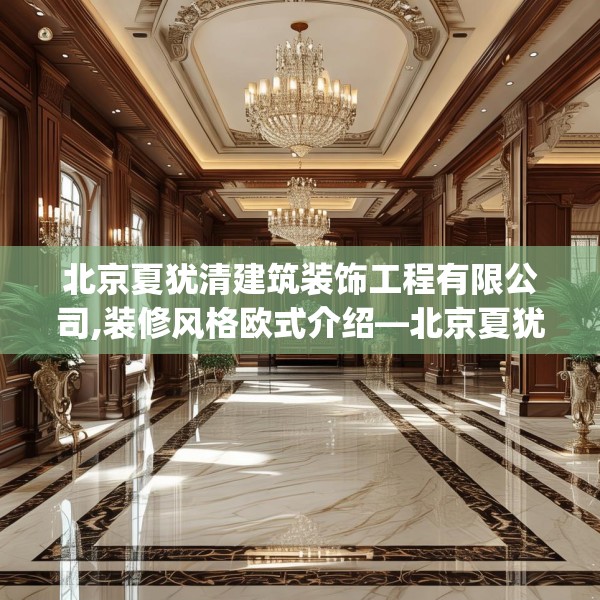 北京夏犹清建筑装饰工程有限公司,装修风格欧式介绍—北京夏犹清建筑装饰工程有限公司609.a485b486c489fgy.496fhsg
