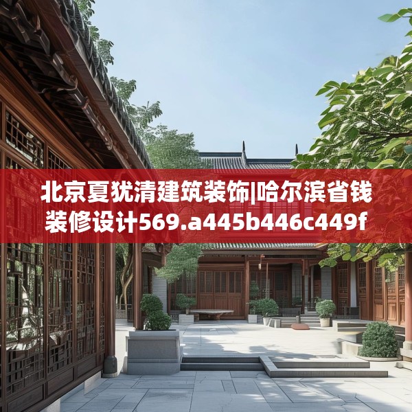 北京夏犹清建筑装饰|哈尔滨省钱装修设计569.a445b446c449fgy.456cvcx