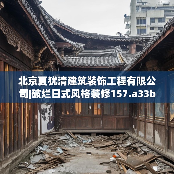 北京夏犹清建筑装饰工程有限公司|破烂日式风格装修157.a33b34c37fgy.44poiy