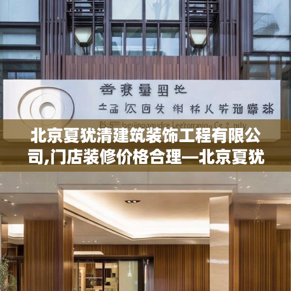 北京夏犹清建筑装饰工程有限公司,门店装修价格合理—北京夏犹清建筑装饰工程有限公司175.a51b52c55fgy.62poiy