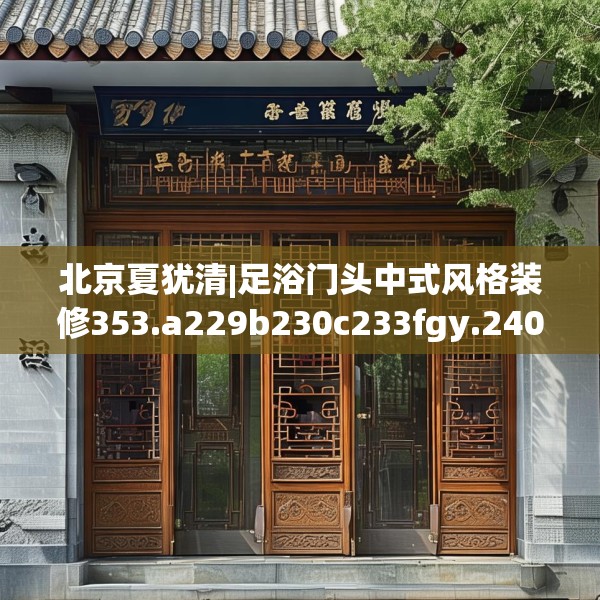 北京夏犹清|足浴门头中式风格装修353.a229b230c233fgy.240cvcx